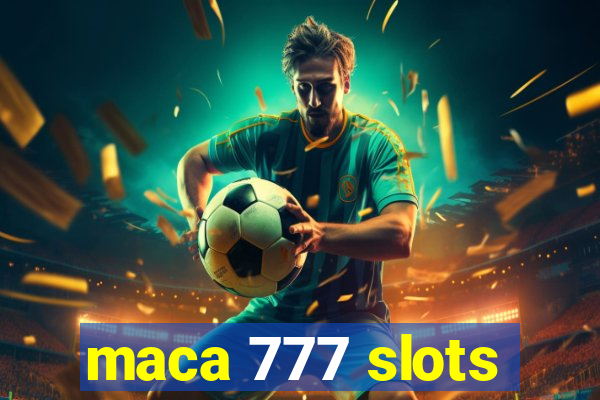 maca 777 slots